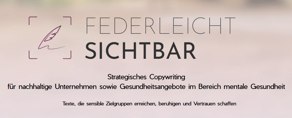 Logo und Schriftzug von Federleicht sichtbar mit der Headline ‚Strategisches Copywriting für nachhaltige Unternehmen sowie Gesundheitsangebote im Bereich mentale Gesundheit‘ und der Subline ‚Texte, die sensible Zielgruppen erreichen, beruhigen und Vertrauen schaffen‘.